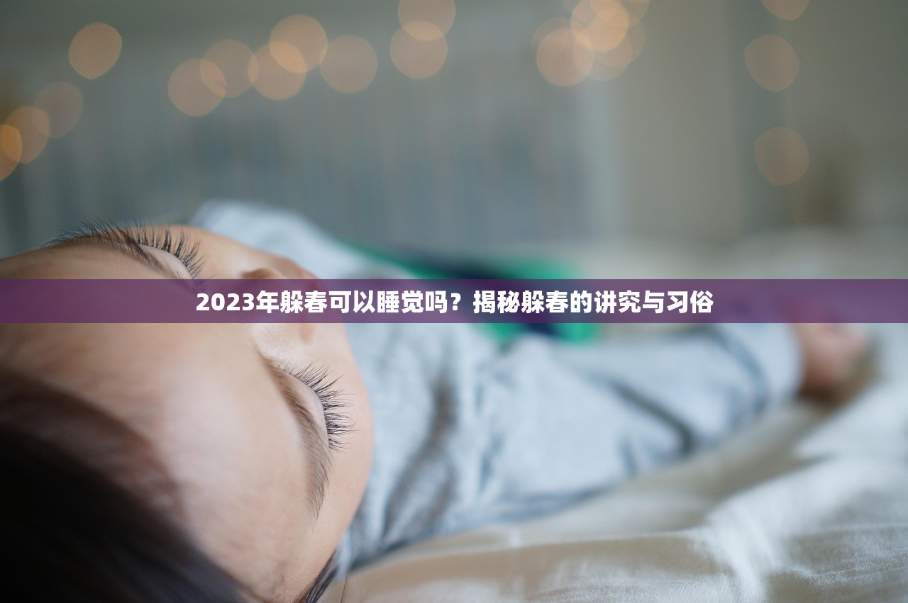 2023年躲春可以睡觉吗？揭秘躲春的讲究与习俗