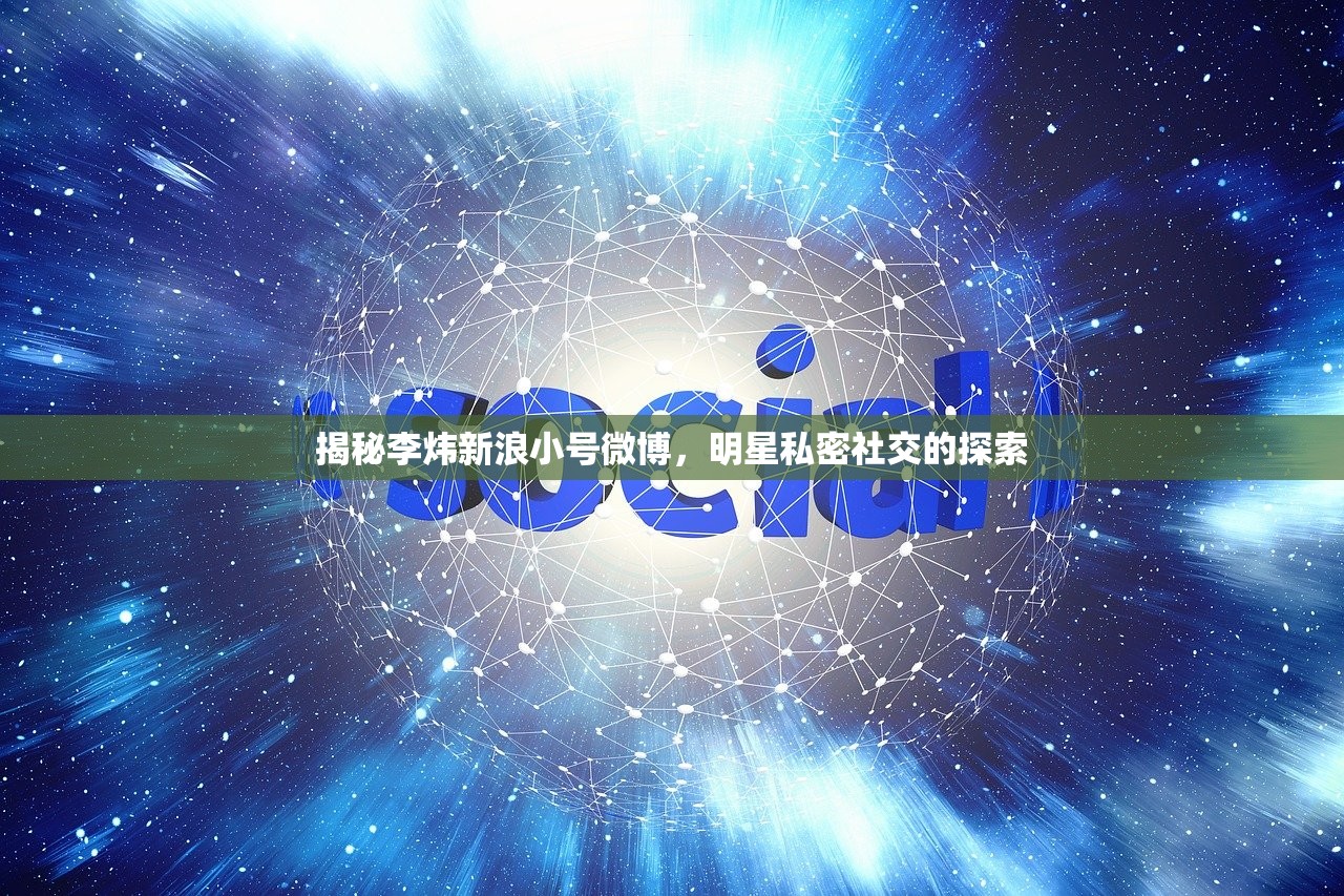 揭秘李炜新浪小号微博，明星私密社交的探索