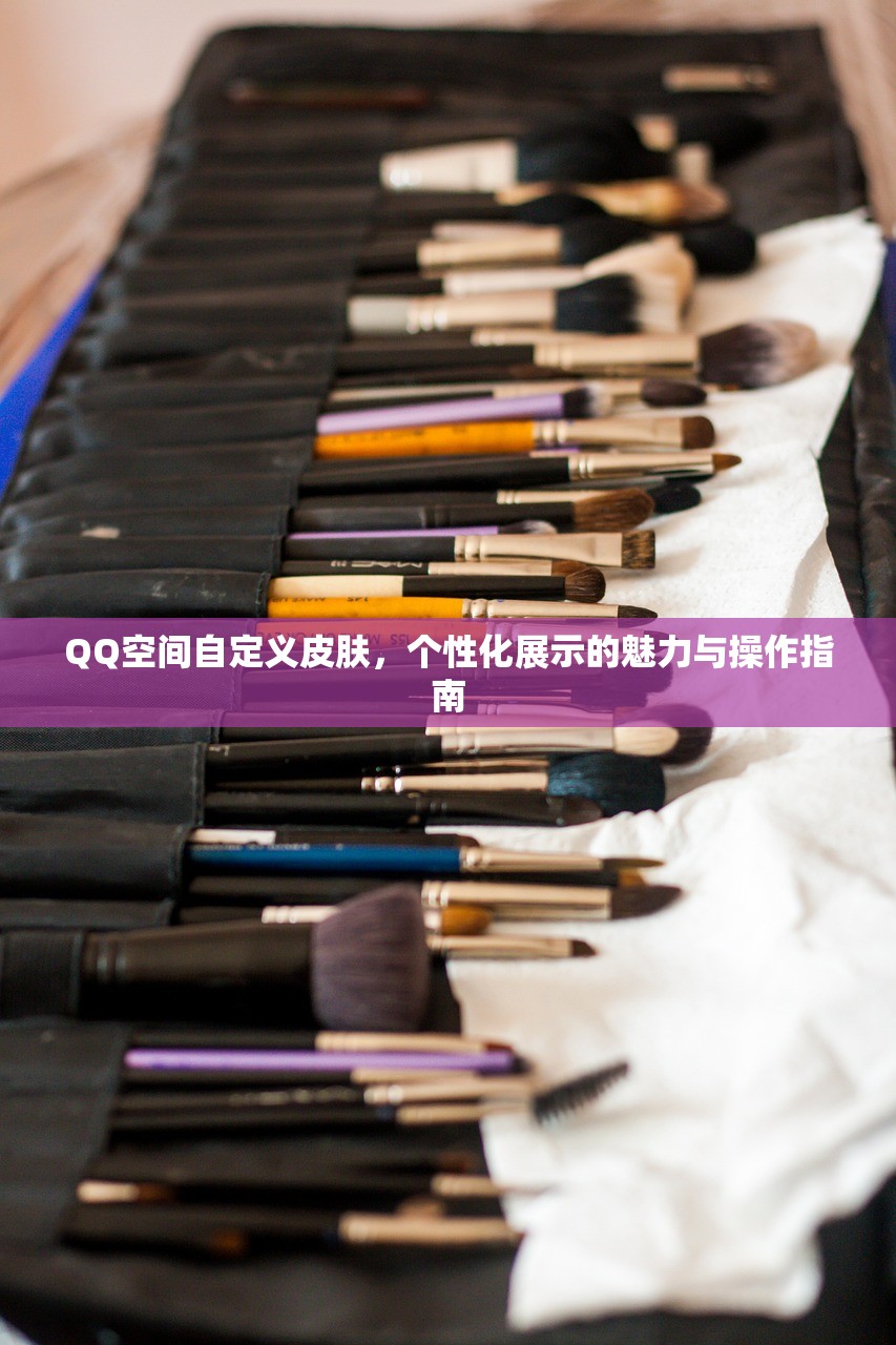 QQ空间自定义皮肤，个性化展示的魅力与操作指南