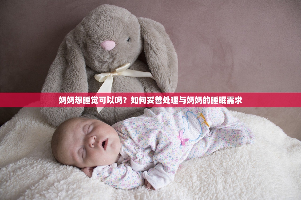 妈妈想睡觉可以吗？如何妥善处理与妈妈的睡眠需求