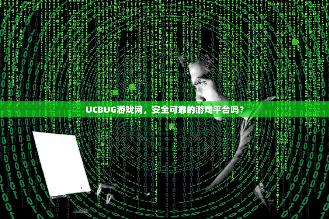 UCBUG游戏网，安全可靠的游戏平台吗？