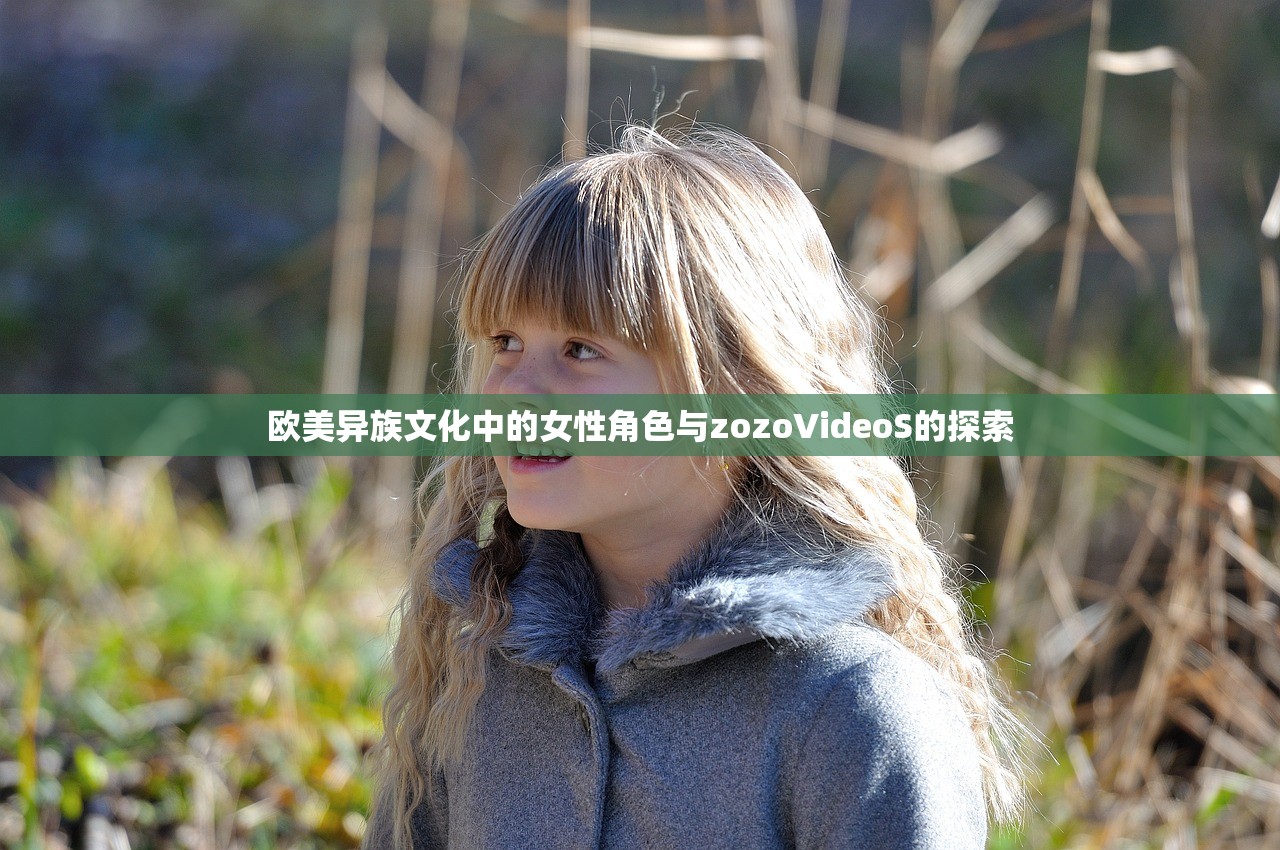 欧美异族文化中的女性角色与zozoVideoS的探索