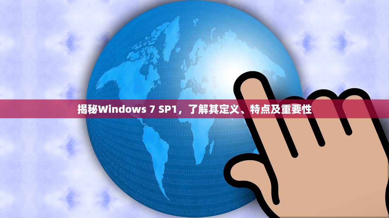 揭秘Windows 7 SP1，了解其定义、特点及重要性