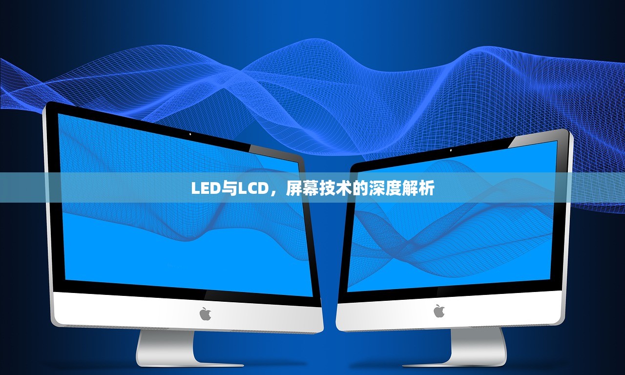 LED与LCD，屏幕技术的深度解析