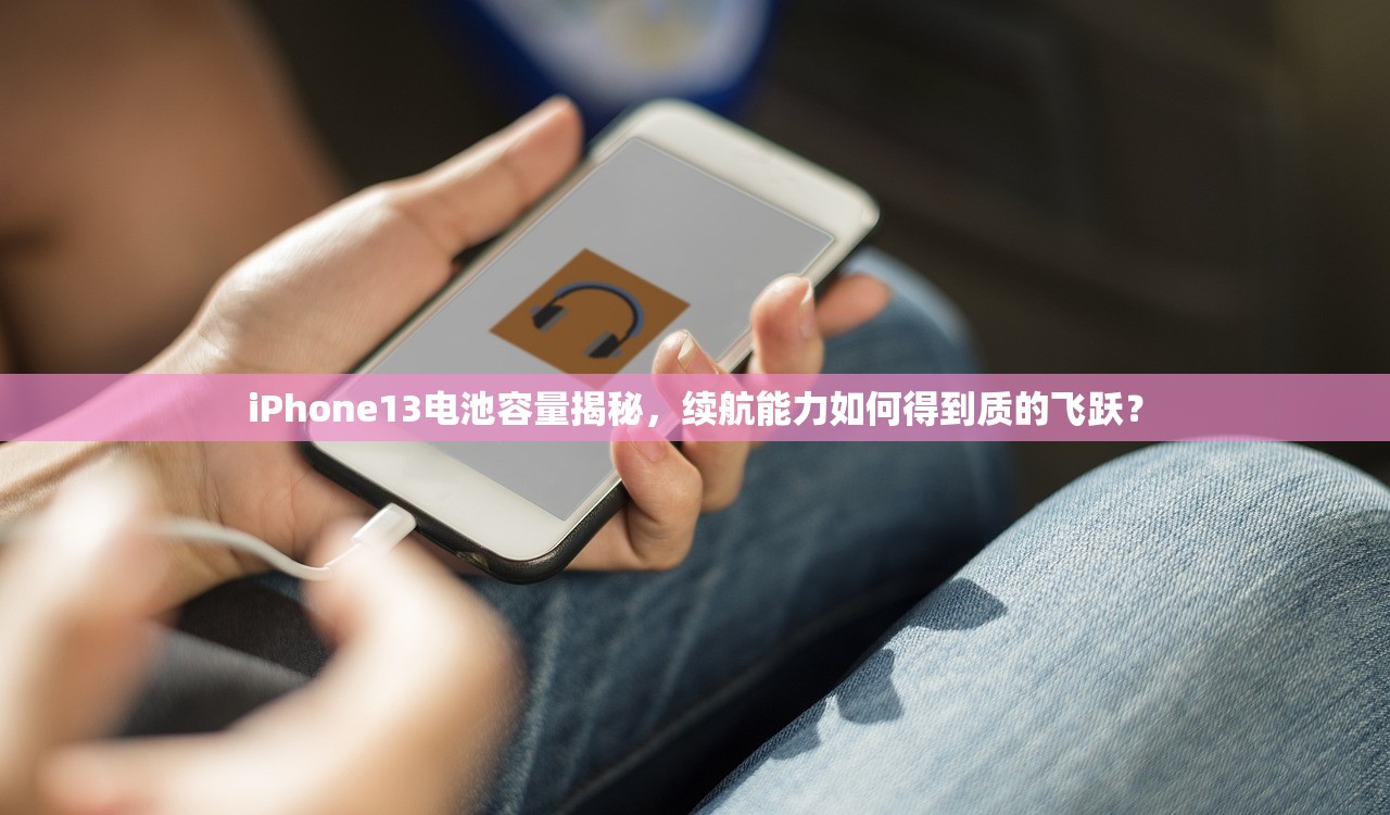 iPhone13电池容量揭秘，续航能力如何得到质的飞跃？