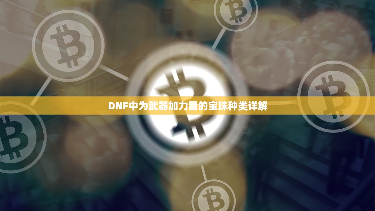 DNF中为武器加力量的宝珠种类详解