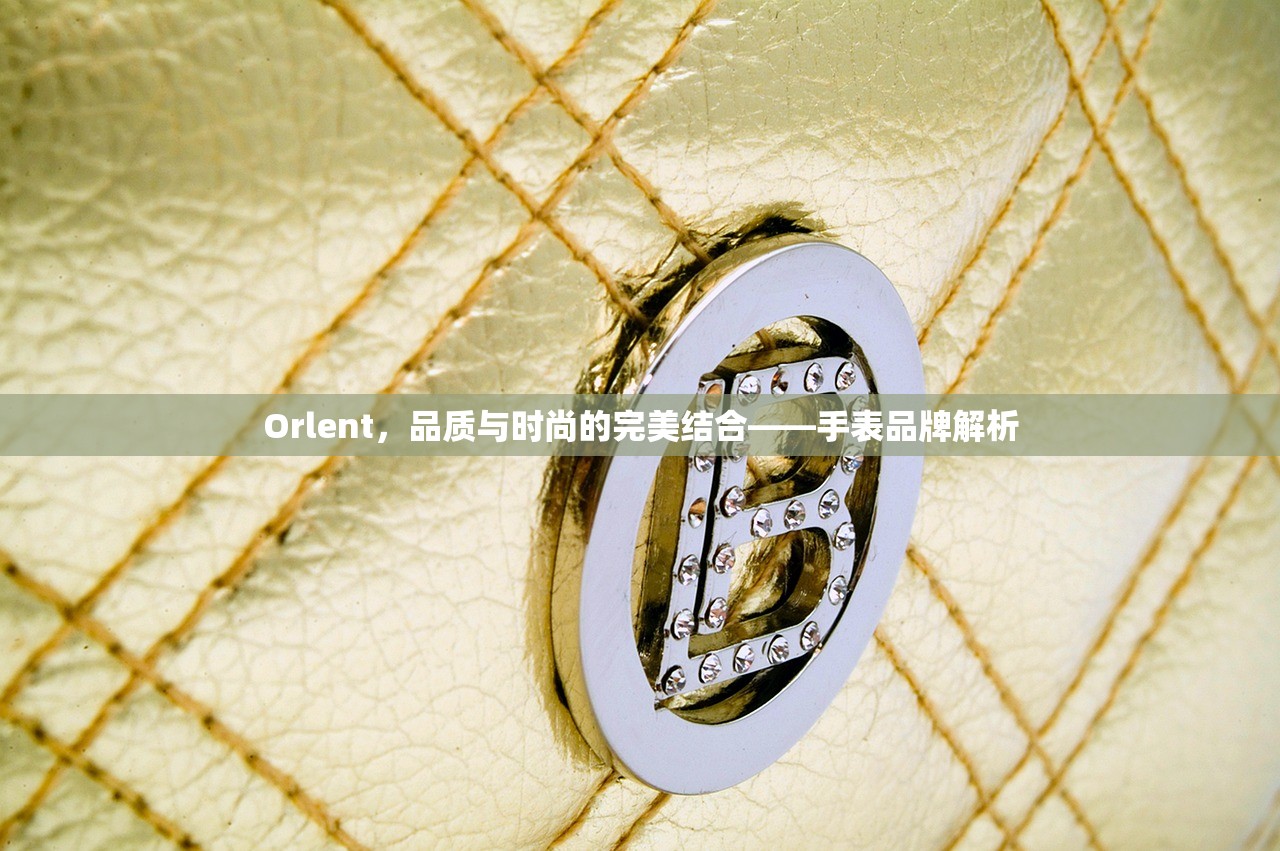 Orlent，品质与时尚的完美结合——手表品牌解析