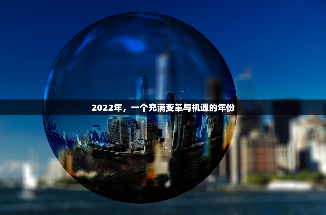 2022年，一个充满变革与机遇的年份